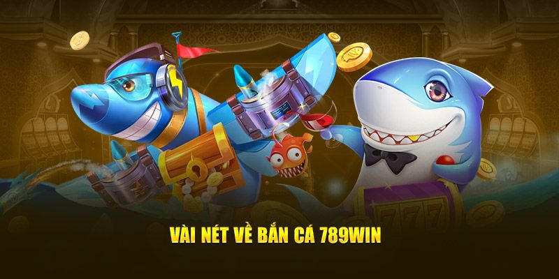 giới thiệu về bắn cá 789win